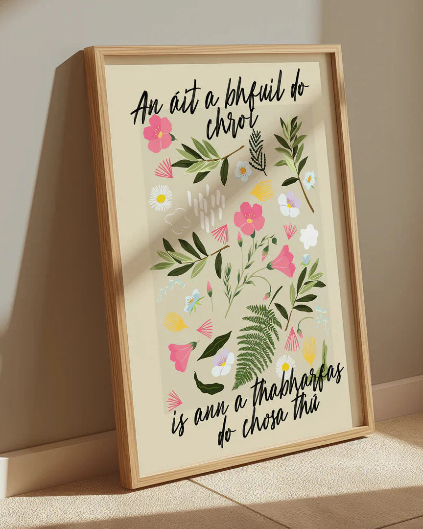 As Gaeilge | An áit a bhfuil do chroí is ann a thabharfas do chosa thú | Seanfhocail Floral Print